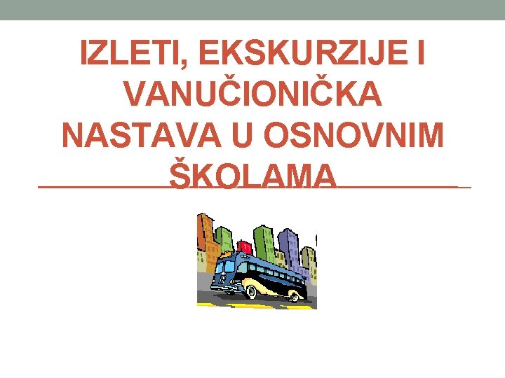 IZLETI, EKSKURZIJE I VANUČIONIČKA NASTAVA U OSNOVNIM ŠKOLAMA 