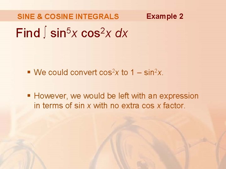 SINE & COSINE INTEGRALS Example 2 Find ∫ sin 5 x cos 2 x