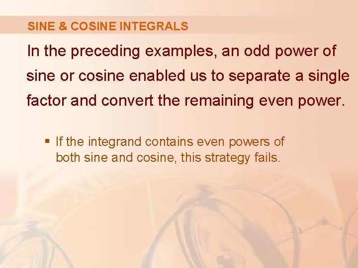 SINE & COSINE INTEGRALS In the preceding examples, an odd power of sine or