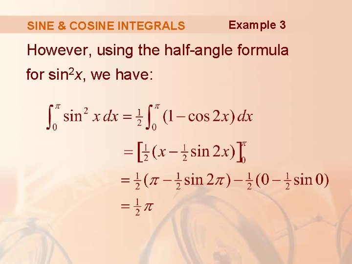 SINE & COSINE INTEGRALS Example 3 However, using the half-angle formula for sin 2