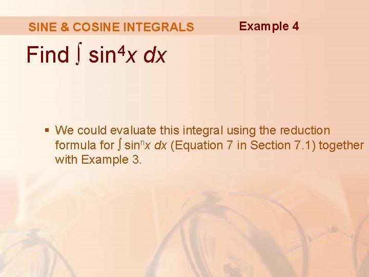 SINE & COSINE INTEGRALS Example 4 Find ∫ sin 4 x dx § We