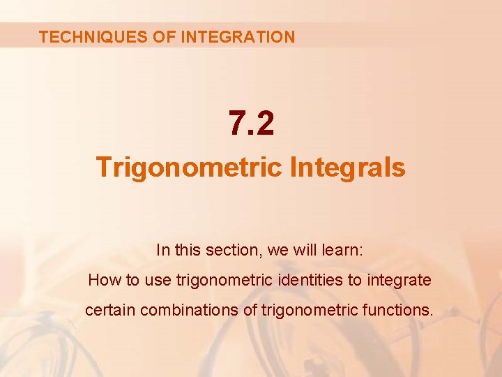 TECHNIQUES OF INTEGRATION 7. 2 Trigonometric Integrals In this section, we will learn: How