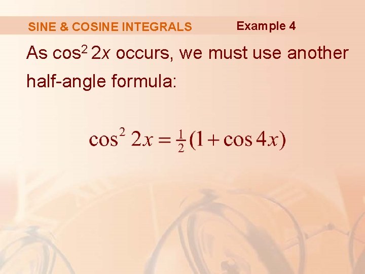 SINE & COSINE INTEGRALS Example 4 As cos 2 2 x occurs, we must
