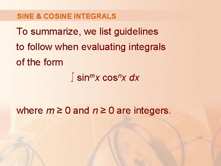 SINE & COSINE INTEGRALS To summarize, we list guidelines to follow when evaluating integrals