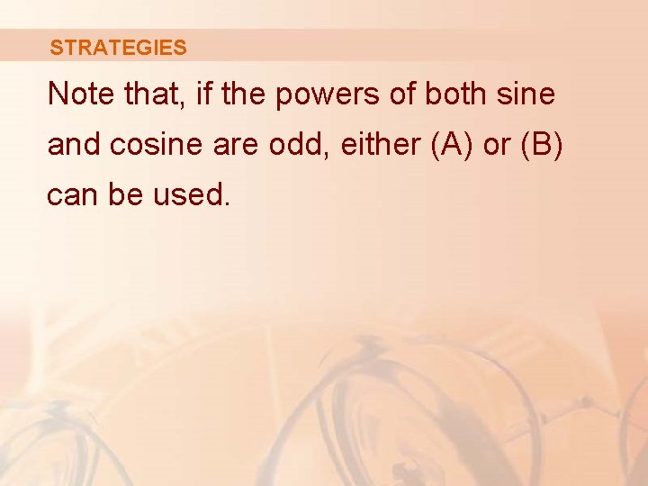 STRATEGIES Note that, if the powers of both sine and cosine are odd, either