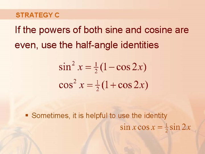 STRATEGY C If the powers of both sine and cosine are even, use the