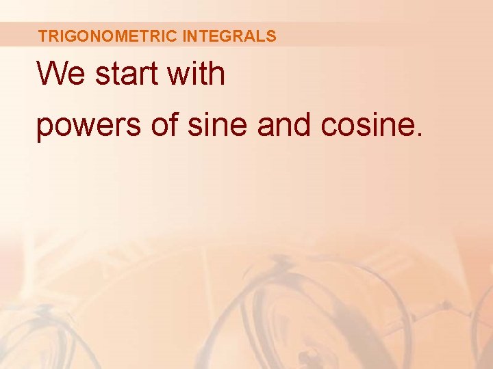 TRIGONOMETRIC INTEGRALS We start with powers of sine and cosine. 