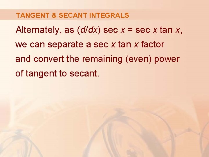 TANGENT & SECANT INTEGRALS Alternately, as (d/dx) sec x = sec x tan x,