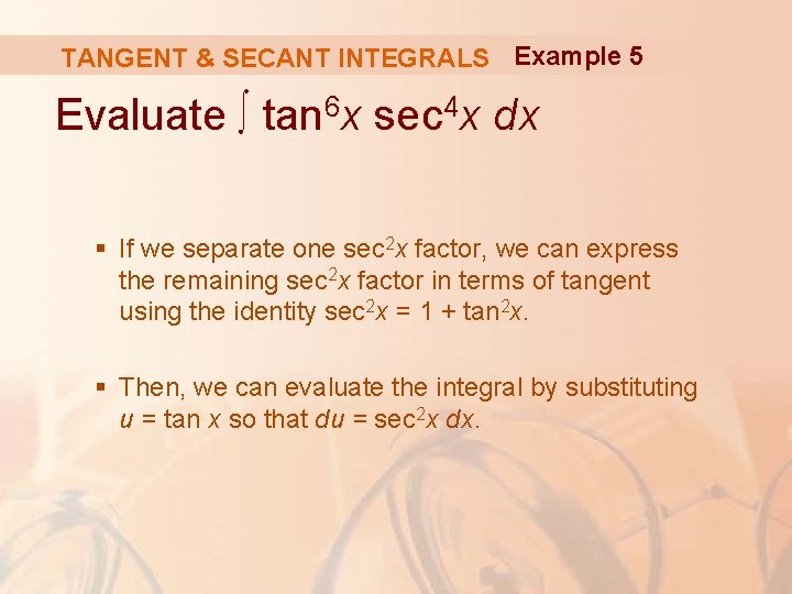 TANGENT & SECANT INTEGRALS Example 5 Evaluate ∫ tan 6 x sec 4 x