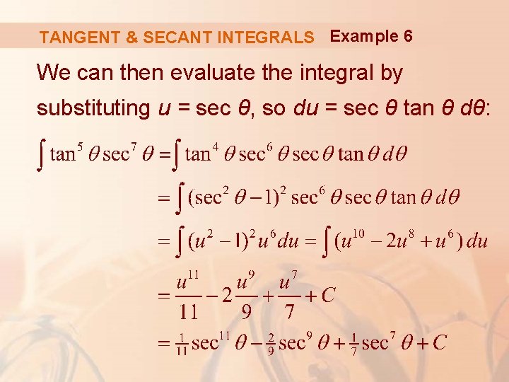 TANGENT & SECANT INTEGRALS Example 6 We can then evaluate the integral by substituting