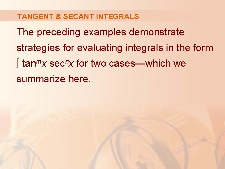 TANGENT & SECANT INTEGRALS The preceding examples demonstrategies for evaluating integrals in the form