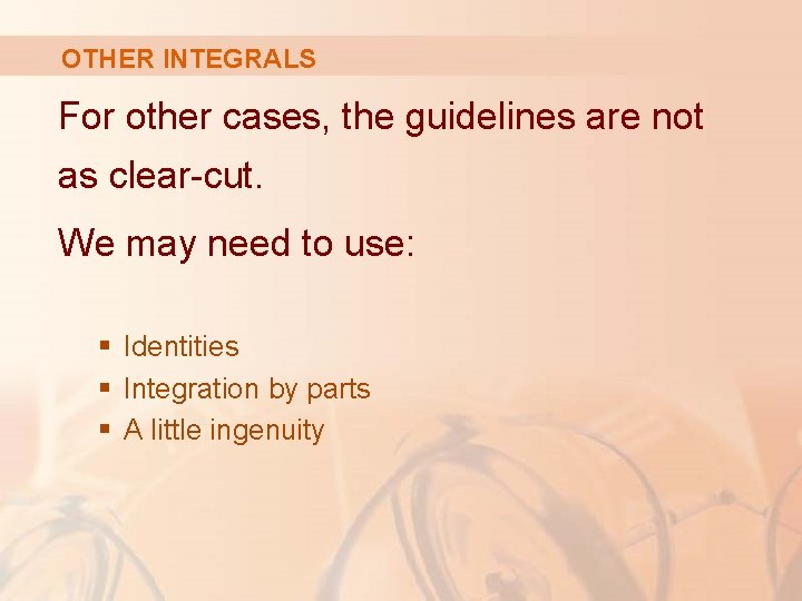 OTHER INTEGRALS For other cases, the guidelines are not as clear-cut. We may need