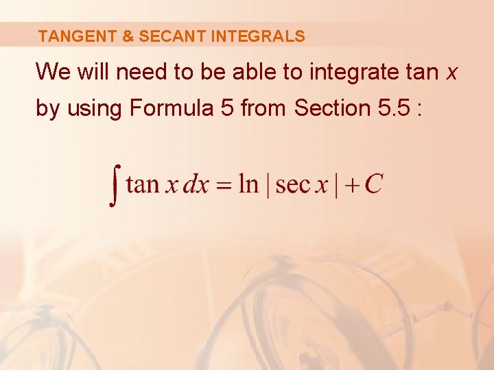 TANGENT & SECANT INTEGRALS We will need to be able to integrate tan x
