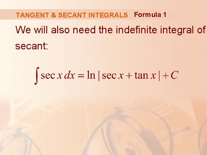 TANGENT & SECANT INTEGRALS Formula 1 We will also need the indefinite integral of
