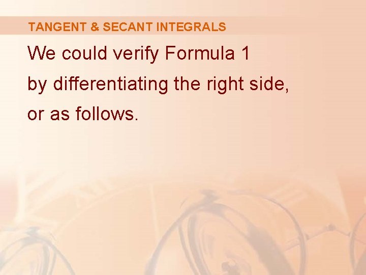 TANGENT & SECANT INTEGRALS We could verify Formula 1 by differentiating the right side,