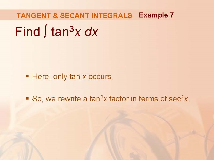 TANGENT & SECANT INTEGRALS Example 7 Find ∫ tan 3 x dx § Here,