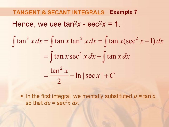 TANGENT & SECANT INTEGRALS Example 7 Hence, we use tan 2 x - sec