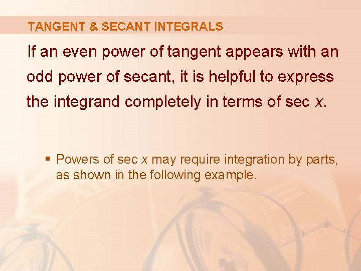 TANGENT & SECANT INTEGRALS If an even power of tangent appears with an odd