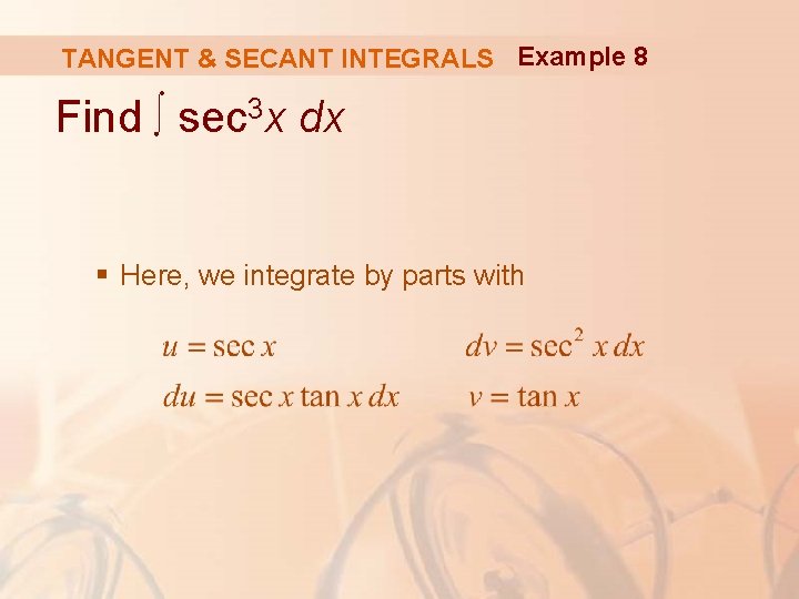 TANGENT & SECANT INTEGRALS Example 8 Find ∫ sec 3 x dx § Here,