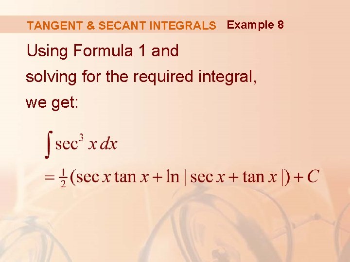 TANGENT & SECANT INTEGRALS Example 8 Using Formula 1 and solving for the required