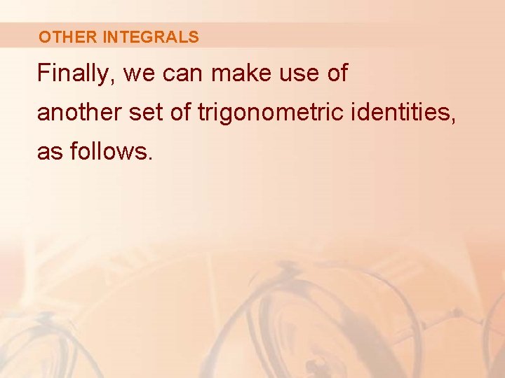 OTHER INTEGRALS Finally, we can make use of another set of trigonometric identities, as