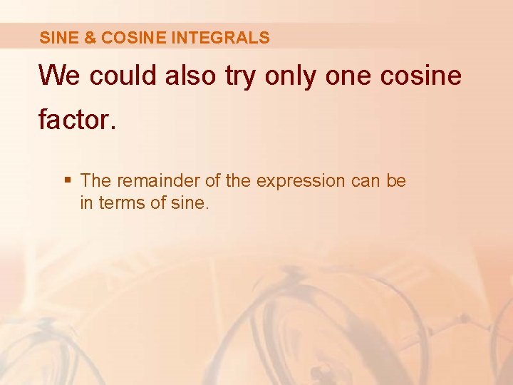 SINE & COSINE INTEGRALS We could also try only one cosine factor. § The