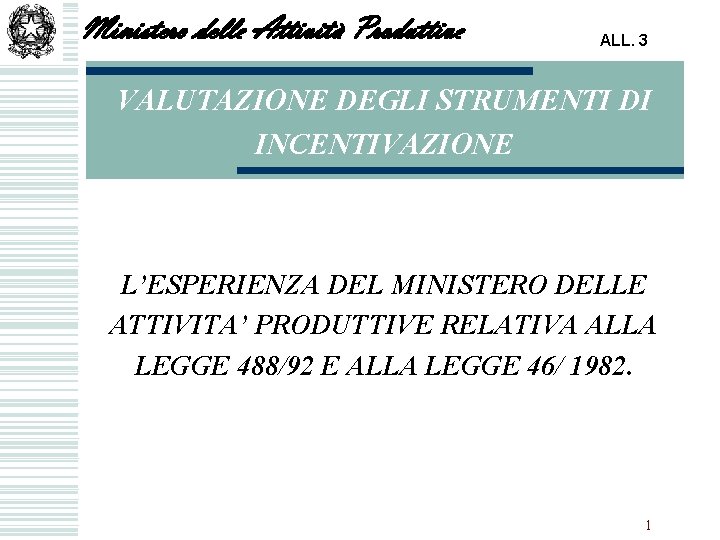 Ministero delle Attività Produttive ALL. 3 VALUTAZIONE DEGLI STRUMENTI DI INCENTIVAZIONE L’ESPERIENZA DEL MINISTERO