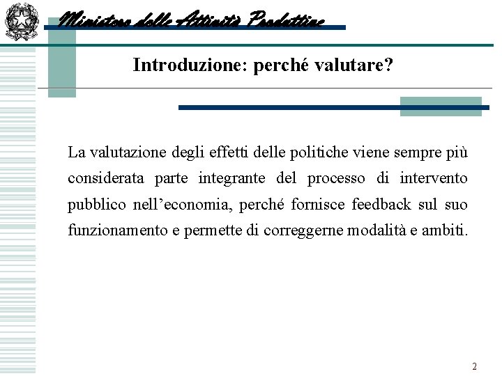 Ministero delle Attività Produttive Introduzione: perché valutare? La valutazione degli effetti delle politiche viene