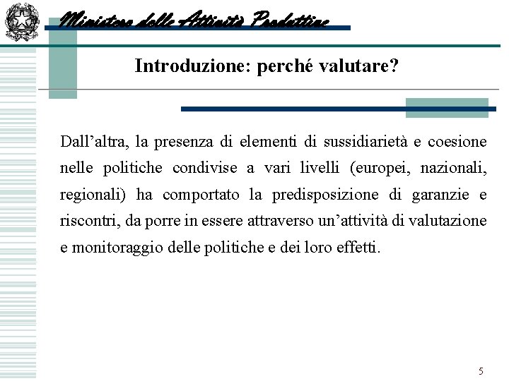 Ministero delle Attività Produttive Introduzione: perché valutare? Dall’altra, la presenza di elementi di sussidiarietà