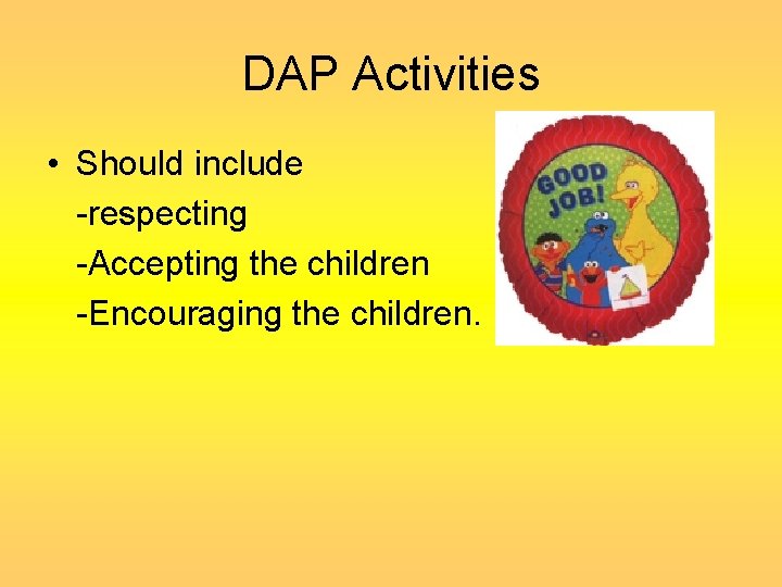 DAP Activities • Should include -respecting -Accepting the children -Encouraging the children. 