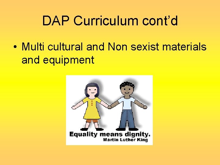 DAP Curriculum cont’d • Multi cultural and Non sexist materials and equipment 