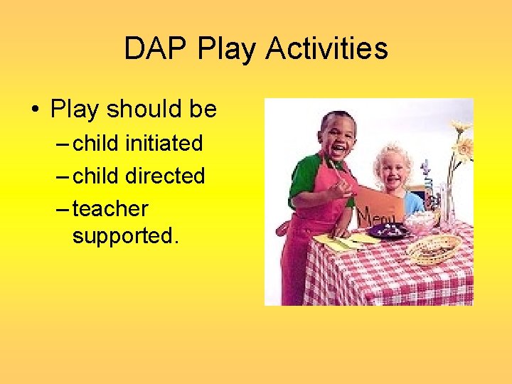 DAP Play Activities • Play should be – child initiated – child directed –