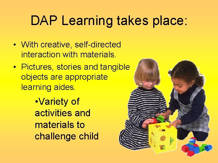 DAP Learning takes place: • With creative, self-directed interaction with materials. • Pictures, stories