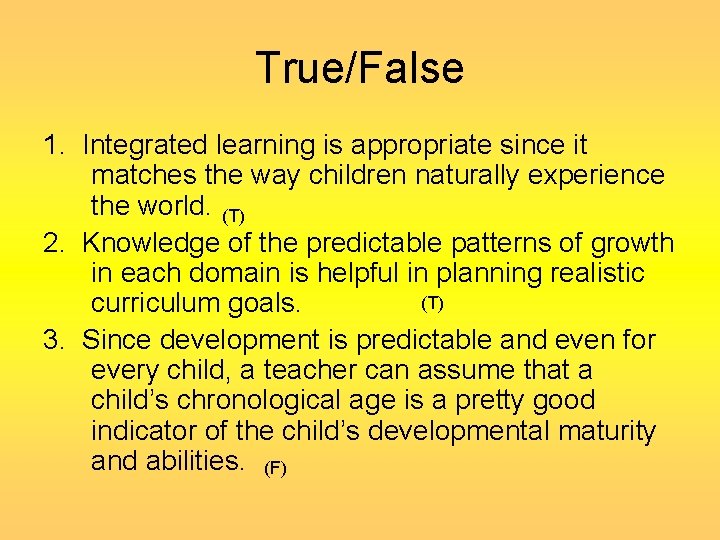 True/False 1. Integrated learning is appropriate since it matches the way children naturally experience