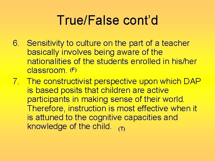 True/False cont’d 6. Sensitivity to culture on the part of a teacher basically involves
