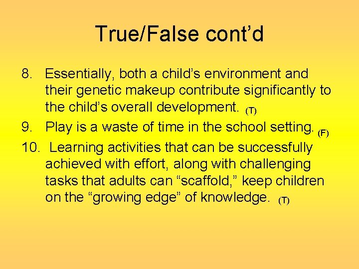 True/False cont’d 8. Essentially, both a child’s environment and their genetic makeup contribute significantly