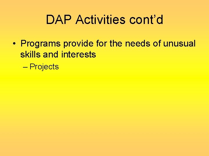 DAP Activities cont’d • Programs provide for the needs of unusual skills and interests