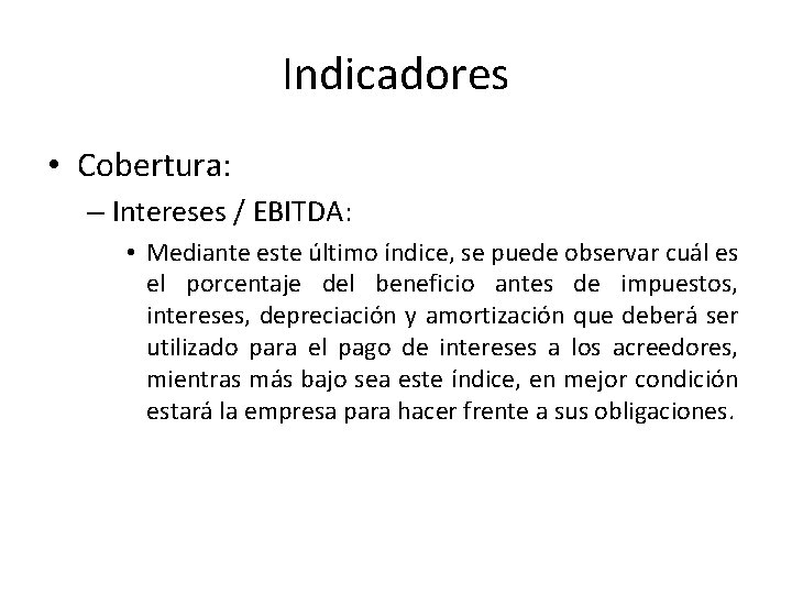 Indicadores • Cobertura: – Intereses / EBITDA: • Mediante este último índice, se puede