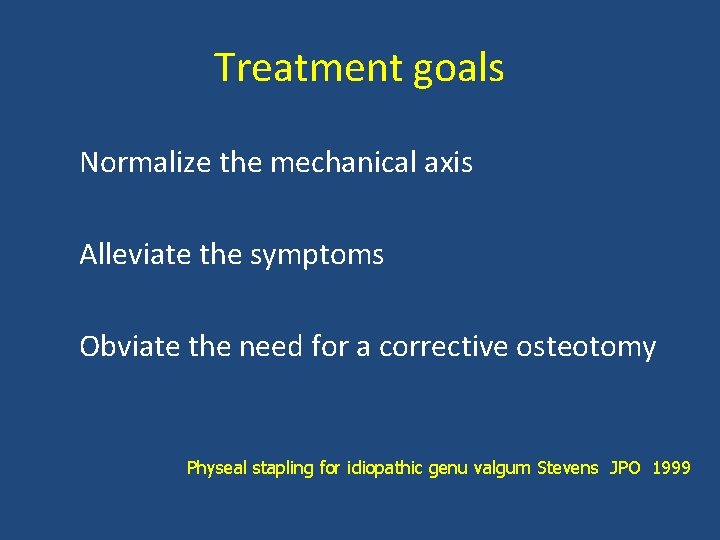 Treatment goals Normalize the mechanical axis Alleviate the symptoms Obviate the need for a