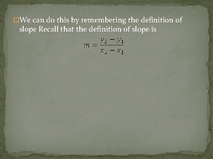 �We can do this by remembering the definition of slope Recall that the definition