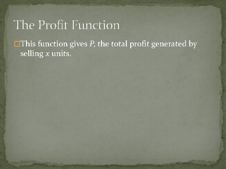 The Profit Function �This function gives P, the total profit generated by selling x