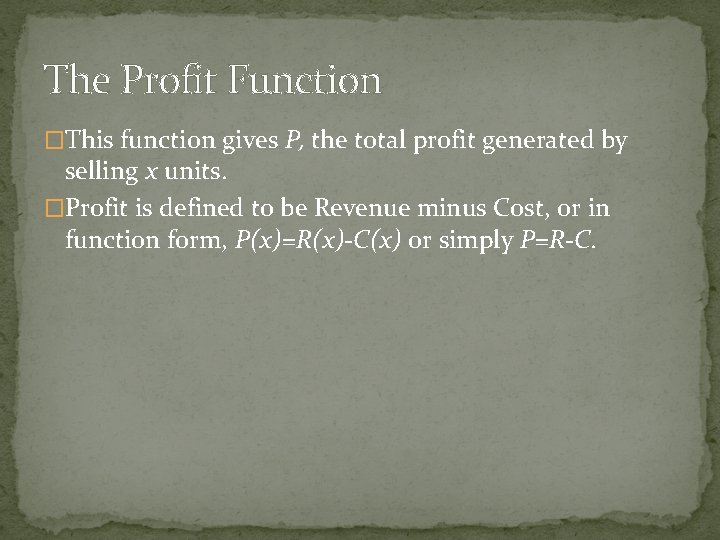 The Profit Function �This function gives P, the total profit generated by selling x