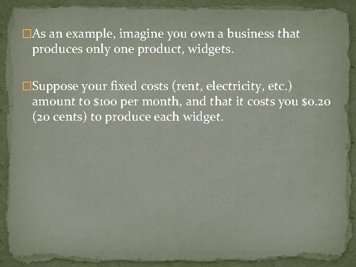 �As an example, imagine you own a business that produces only one product, widgets.