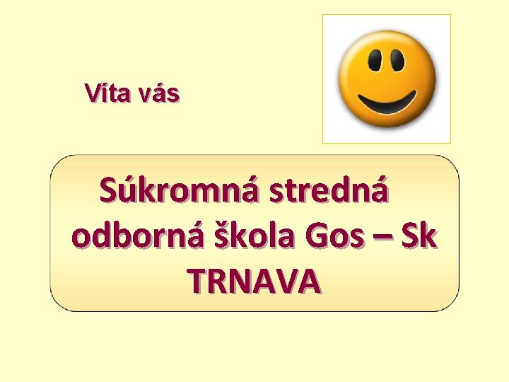 Víta vás Súkromná stredná odborná škola Gos – Sk TRNAVA 