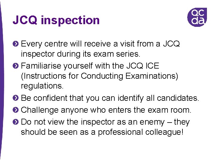 JCQ inspection Every centre will receive a visit from a JCQ inspector during its JCQ inspection Every centre will receive a visit from a JCQ inspector during its