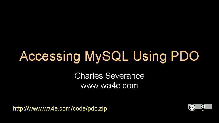 Accessing My. SQL Using PDO Charles Severance www. wa 4 e. com http: //www.