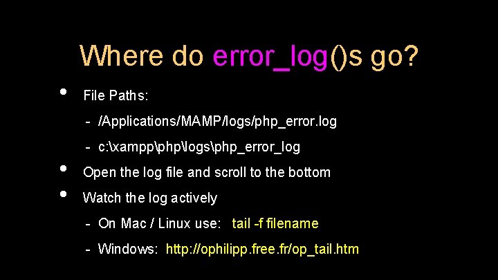 Where do error_log()s go? • File Paths: - /Applications/MAMP/logs/php_error. log - c: xamppphplogsphp_error_log •