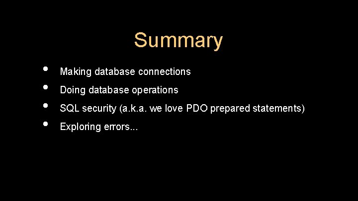 Summary • • Making database connections Doing database operations SQL security (a. k. a.