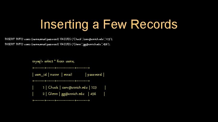 Inserting a Few Records INSERT INTO users (name, email, password) VALUES ('Chuck', 'csev@umich. edu',