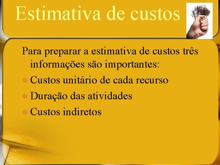 Estimativa de custos Para preparar a estimativa de custos três informações são importantes: l